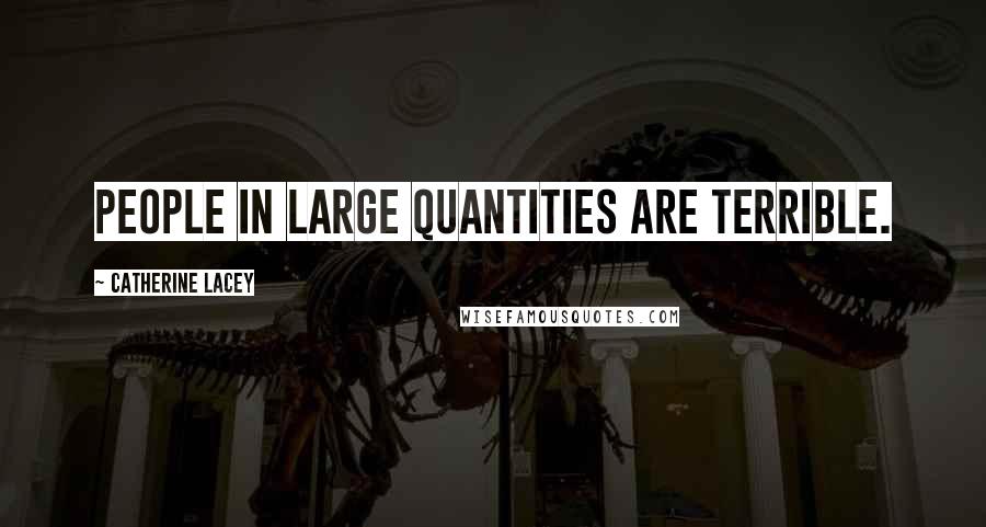 Catherine Lacey Quotes: People in large quantities are terrible.