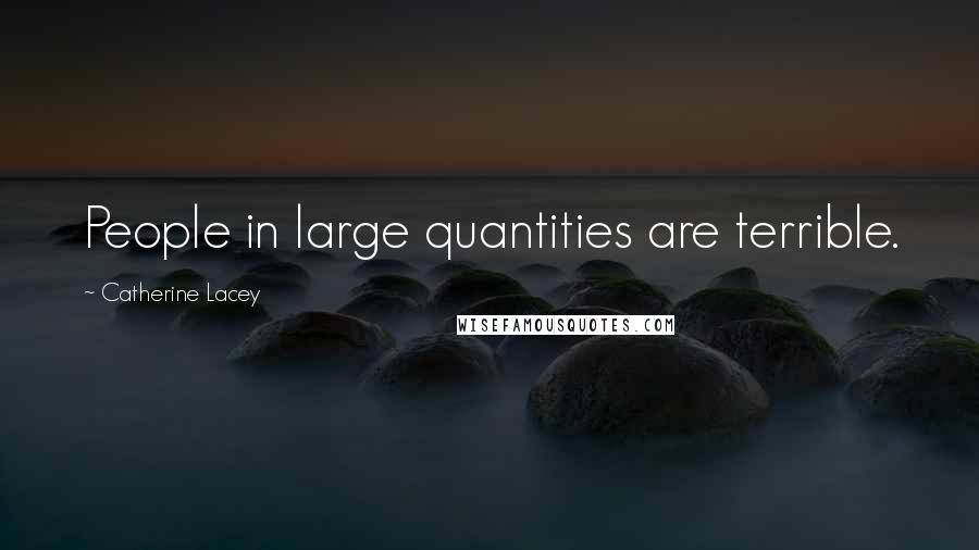 Catherine Lacey Quotes: People in large quantities are terrible.