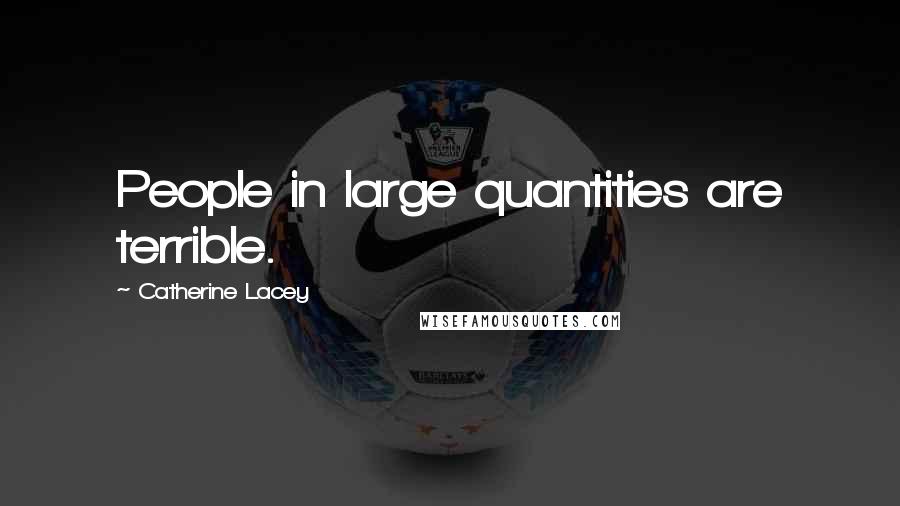 Catherine Lacey Quotes: People in large quantities are terrible.