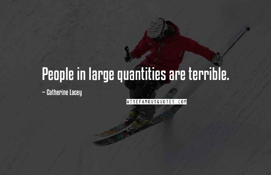 Catherine Lacey Quotes: People in large quantities are terrible.