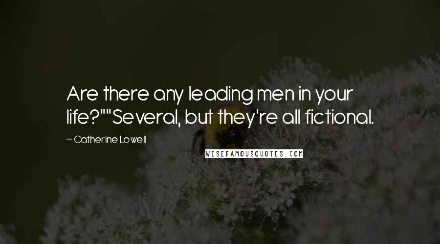 Catherine Lowell Quotes: Are there any leading men in your life?""Several, but they're all fictional.
