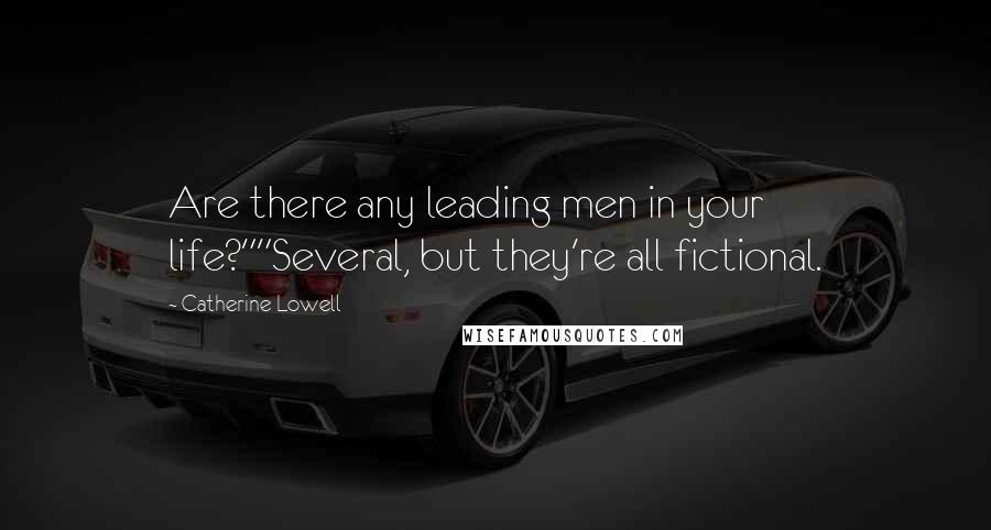Catherine Lowell Quotes: Are there any leading men in your life?""Several, but they're all fictional.