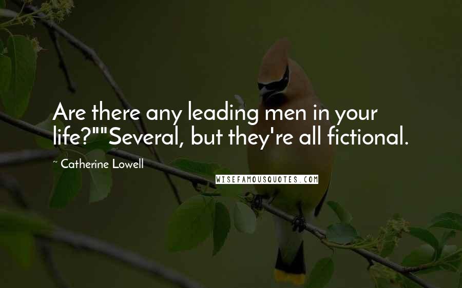 Catherine Lowell Quotes: Are there any leading men in your life?""Several, but they're all fictional.