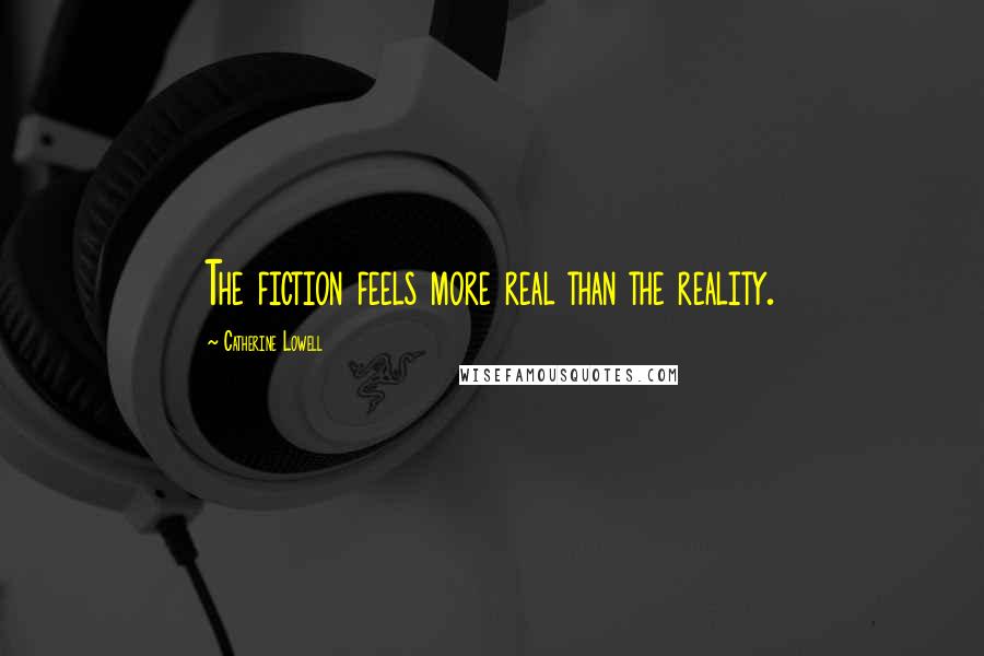 Catherine Lowell Quotes: The fiction feels more real than the reality.