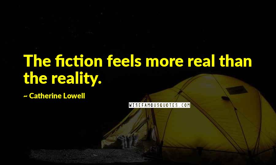 Catherine Lowell Quotes: The fiction feels more real than the reality.