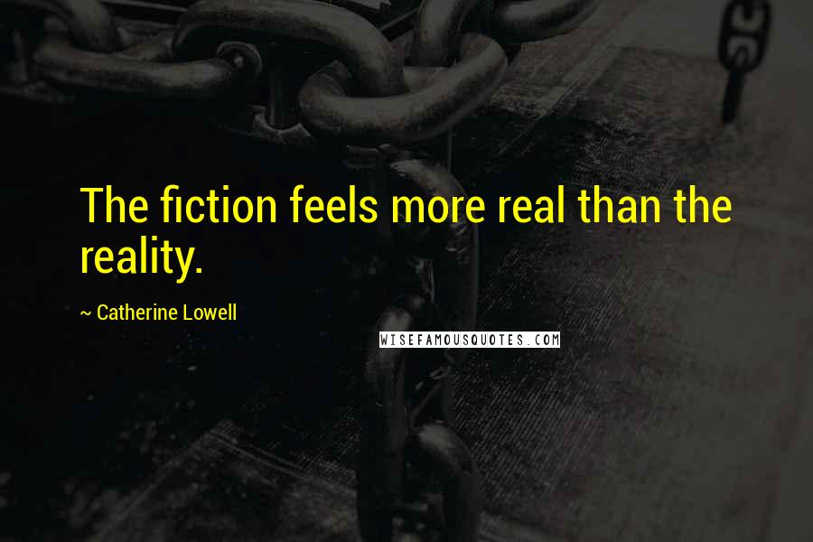 Catherine Lowell Quotes: The fiction feels more real than the reality.