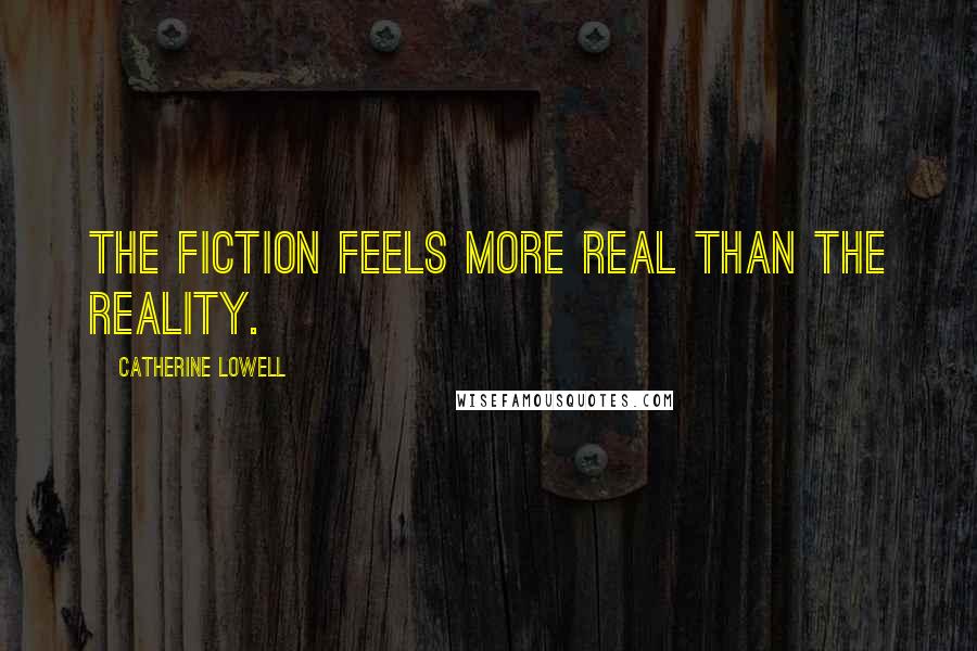 Catherine Lowell Quotes: The fiction feels more real than the reality.