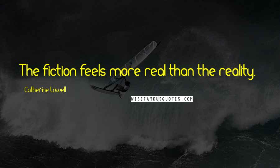 Catherine Lowell Quotes: The fiction feels more real than the reality.