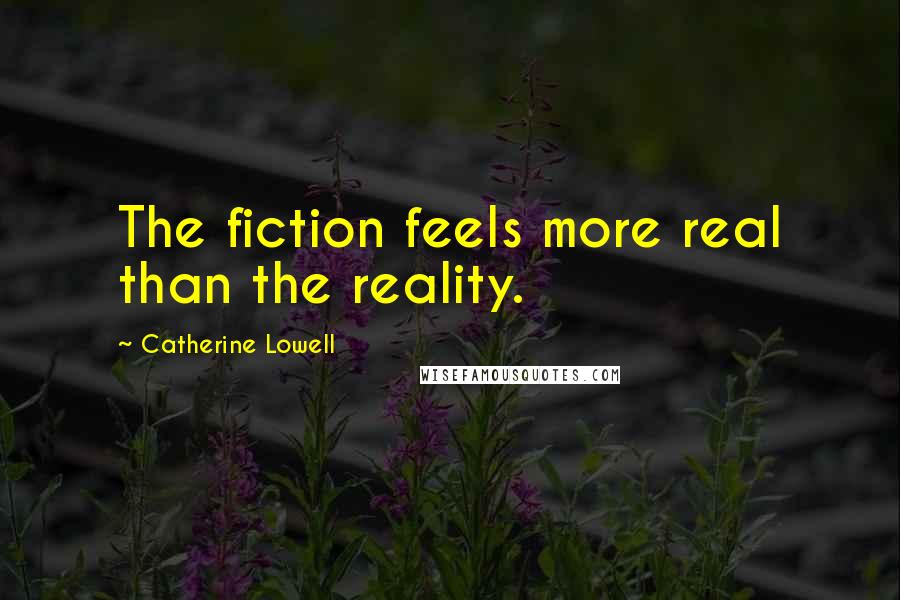 Catherine Lowell Quotes: The fiction feels more real than the reality.