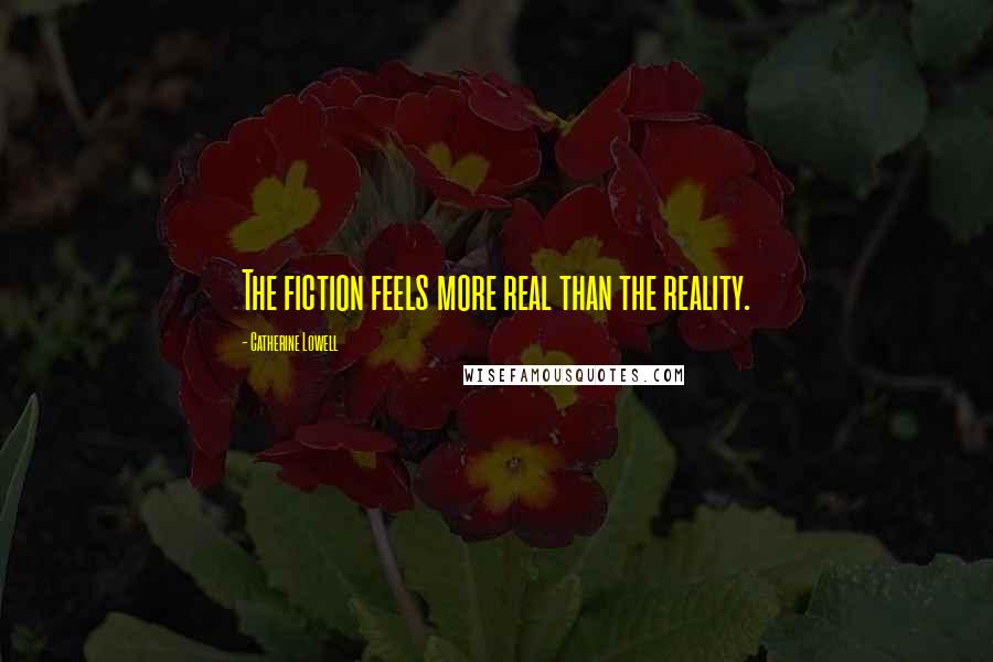 Catherine Lowell Quotes: The fiction feels more real than the reality.