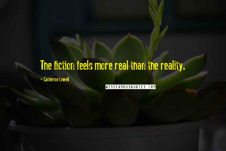 Catherine Lowell Quotes: The fiction feels more real than the reality.