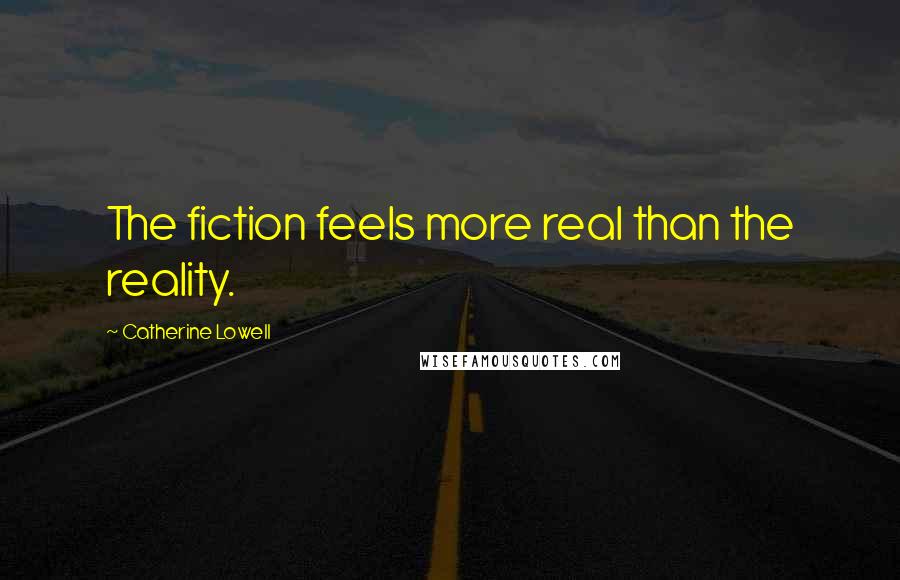 Catherine Lowell Quotes: The fiction feels more real than the reality.