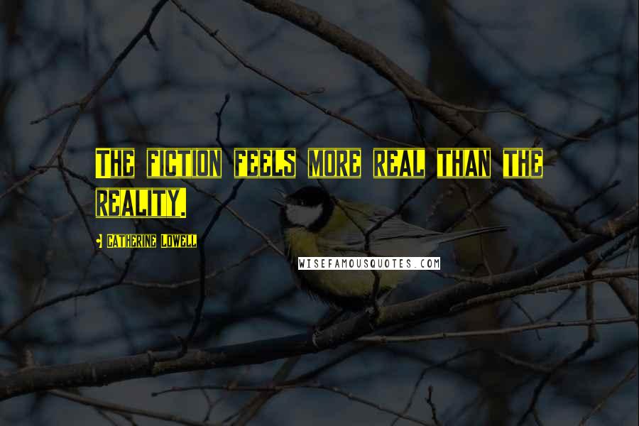 Catherine Lowell Quotes: The fiction feels more real than the reality.