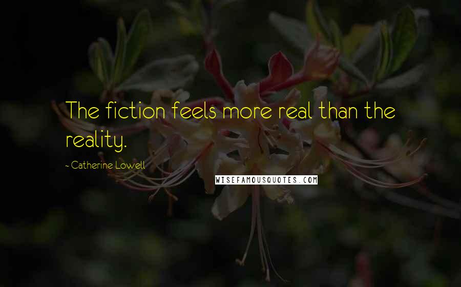 Catherine Lowell Quotes: The fiction feels more real than the reality.