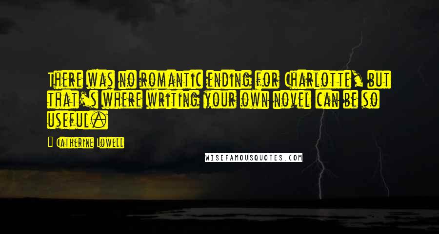 Catherine Lowell Quotes: There was no romantic ending for Charlotte, but that's where writing your own novel can be so useful.