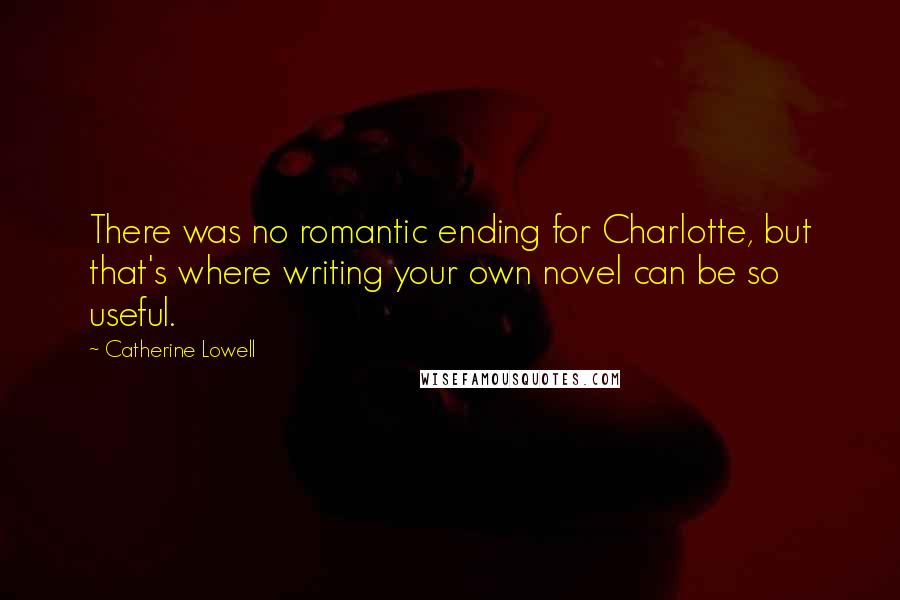 Catherine Lowell Quotes: There was no romantic ending for Charlotte, but that's where writing your own novel can be so useful.