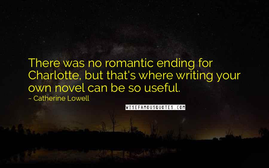 Catherine Lowell Quotes: There was no romantic ending for Charlotte, but that's where writing your own novel can be so useful.