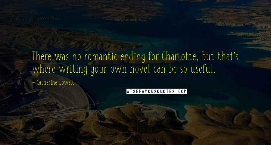 Catherine Lowell Quotes: There was no romantic ending for Charlotte, but that's where writing your own novel can be so useful.