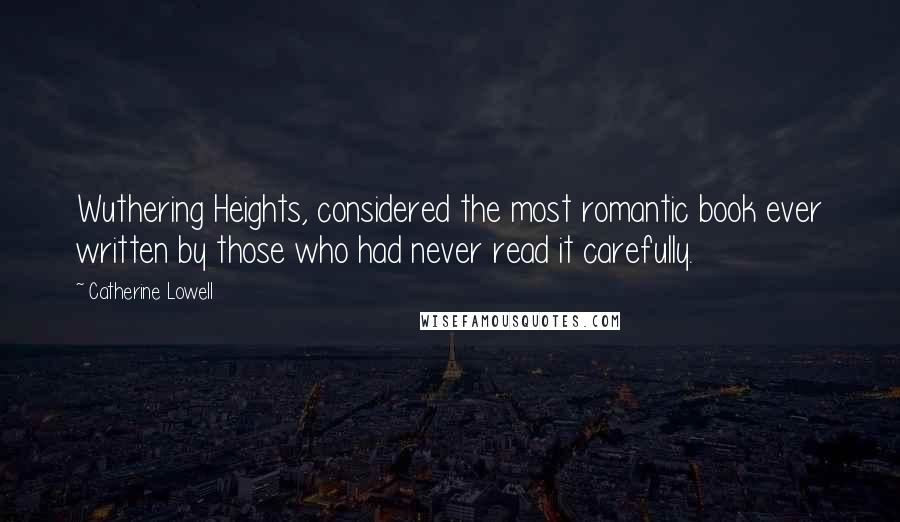 Catherine Lowell Quotes: Wuthering Heights, considered the most romantic book ever written by those who had never read it carefully.