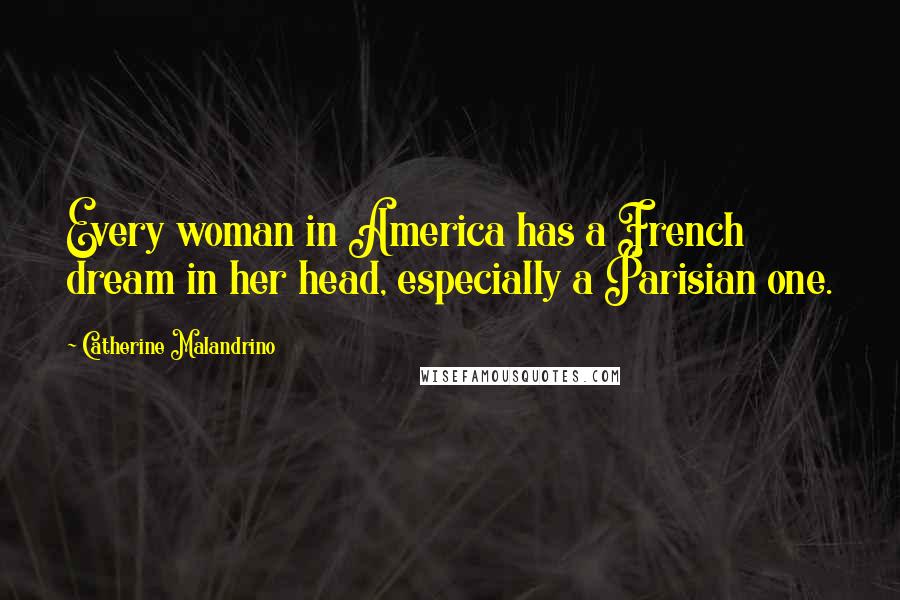 Catherine Malandrino Quotes: Every woman in America has a French dream in her head, especially a Parisian one.