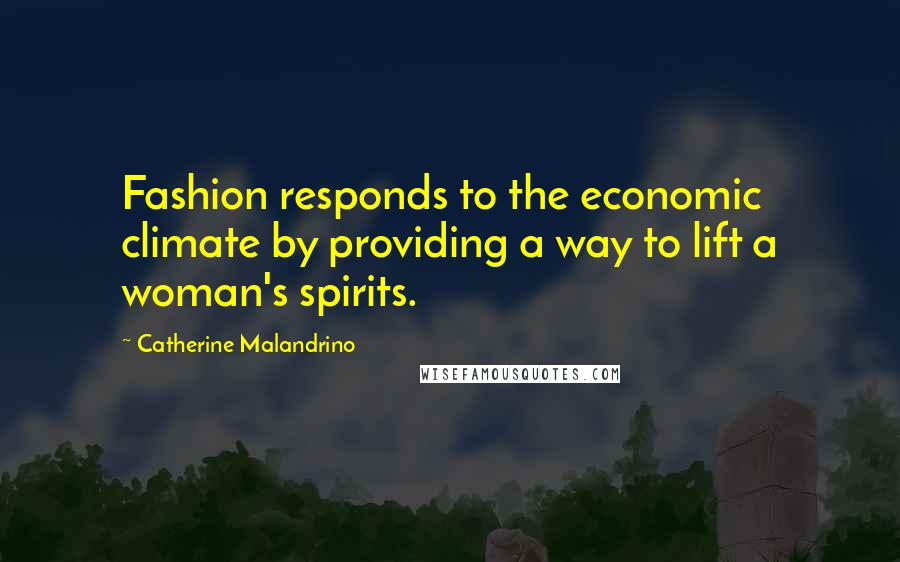 Catherine Malandrino Quotes: Fashion responds to the economic climate by providing a way to lift a woman's spirits.