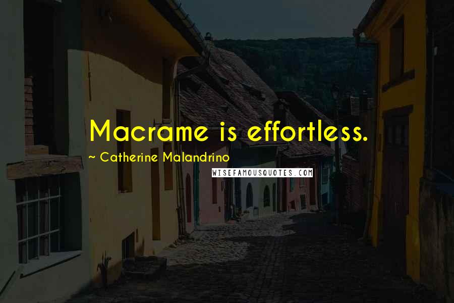 Catherine Malandrino Quotes: Macrame is effortless.