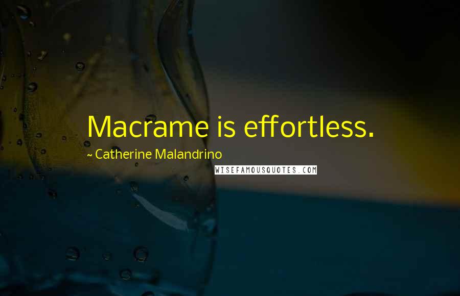 Catherine Malandrino Quotes: Macrame is effortless.