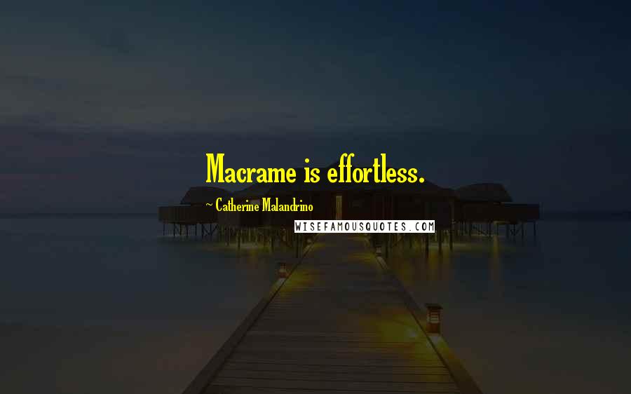 Catherine Malandrino Quotes: Macrame is effortless.