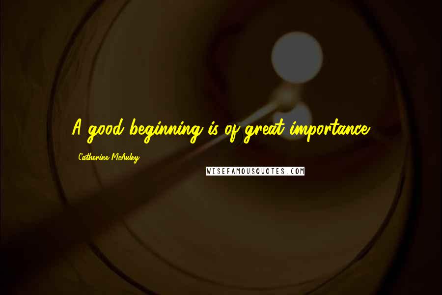 Catherine McAuley Quotes: A good beginning is of great importance.