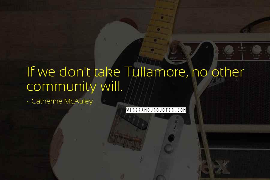 Catherine McAuley Quotes: If we don't take Tullamore, no other community will.