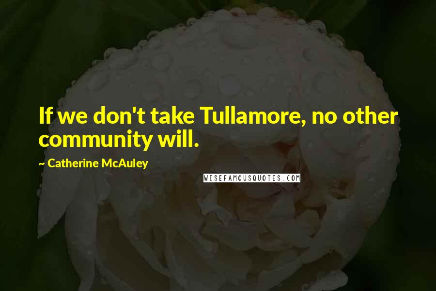 Catherine McAuley Quotes: If we don't take Tullamore, no other community will.