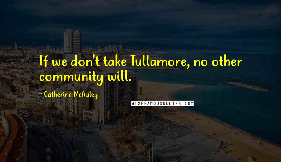 Catherine McAuley Quotes: If we don't take Tullamore, no other community will.