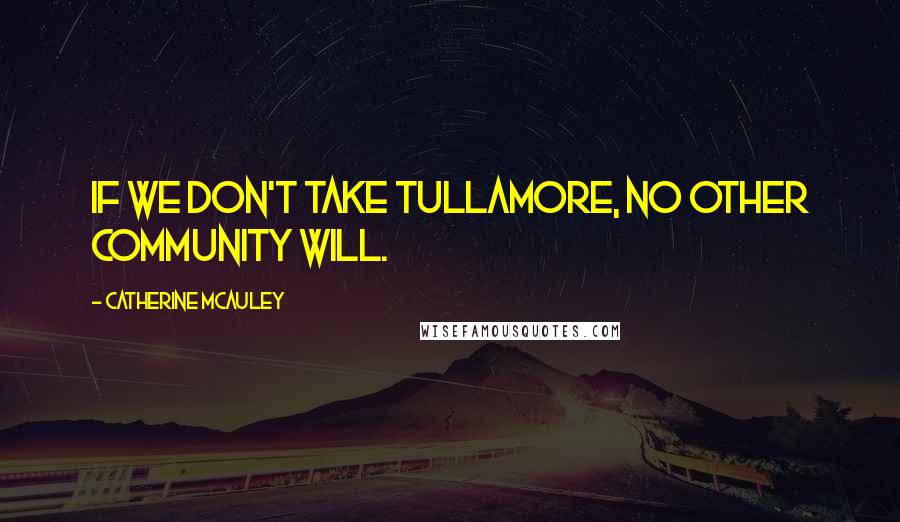 Catherine McAuley Quotes: If we don't take Tullamore, no other community will.