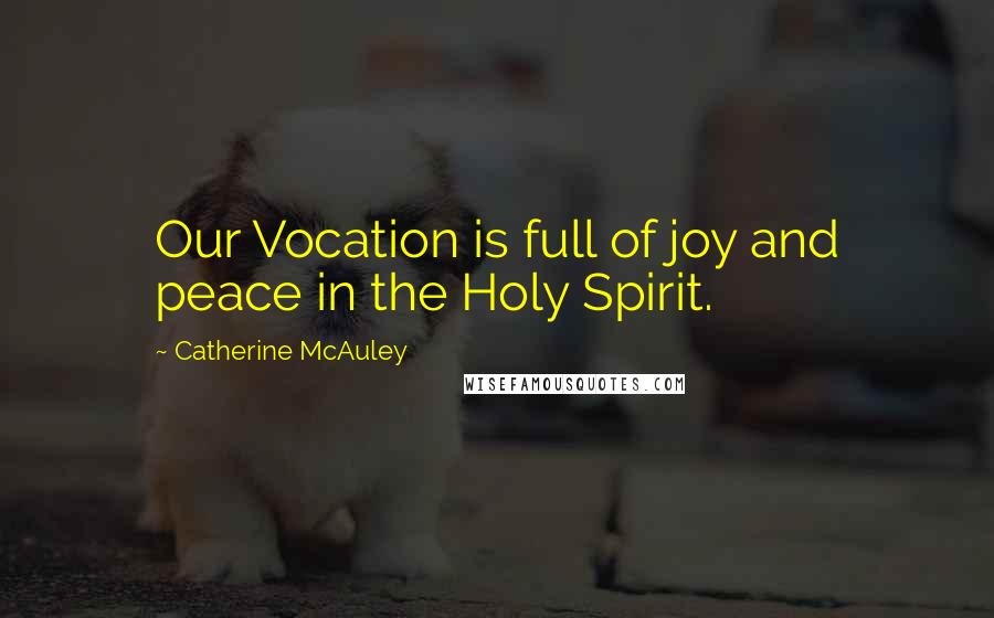 Catherine McAuley Quotes: Our Vocation is full of joy and peace in the Holy Spirit.