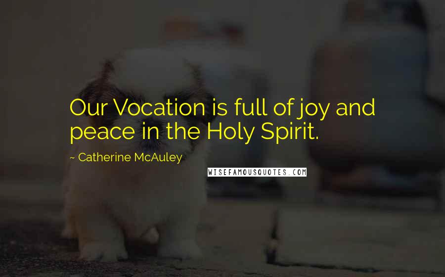 Catherine McAuley Quotes: Our Vocation is full of joy and peace in the Holy Spirit.