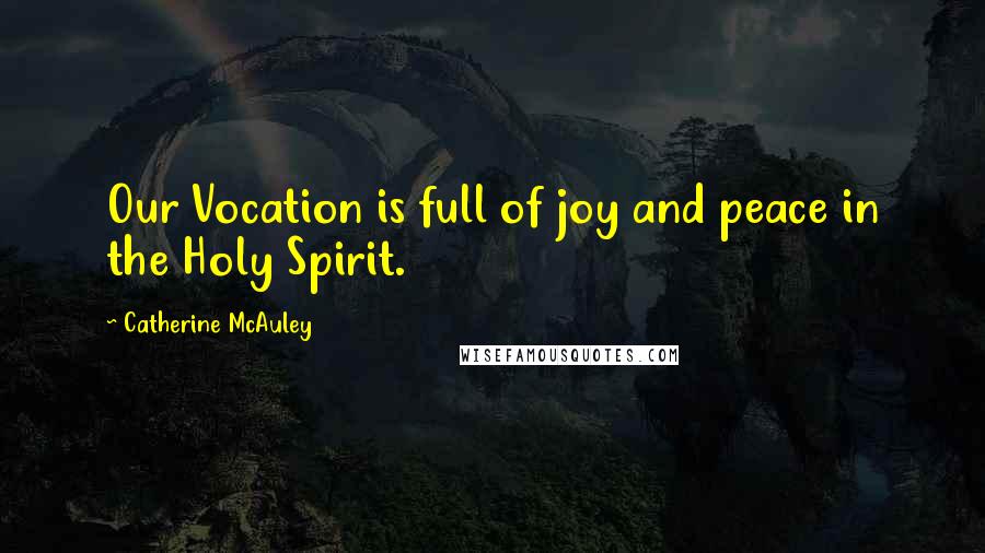 Catherine McAuley Quotes: Our Vocation is full of joy and peace in the Holy Spirit.