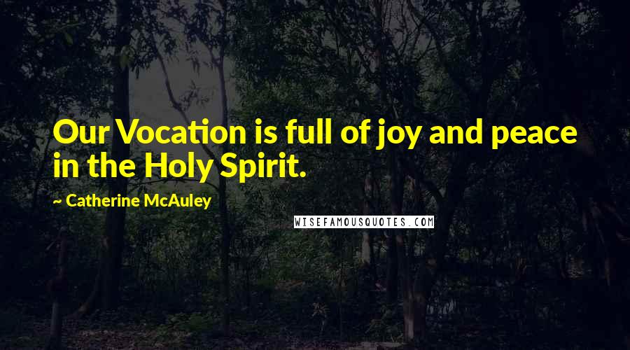 Catherine McAuley Quotes: Our Vocation is full of joy and peace in the Holy Spirit.