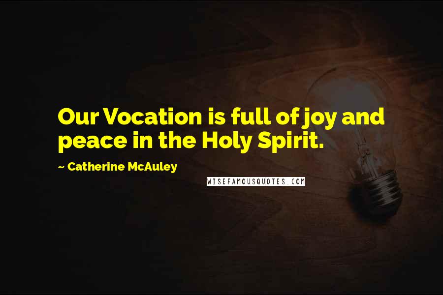 Catherine McAuley Quotes: Our Vocation is full of joy and peace in the Holy Spirit.