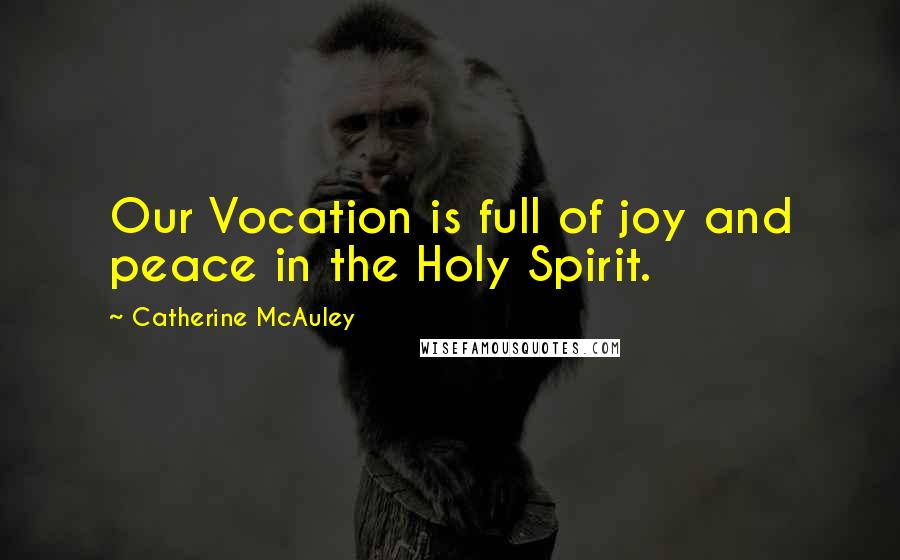 Catherine McAuley Quotes: Our Vocation is full of joy and peace in the Holy Spirit.