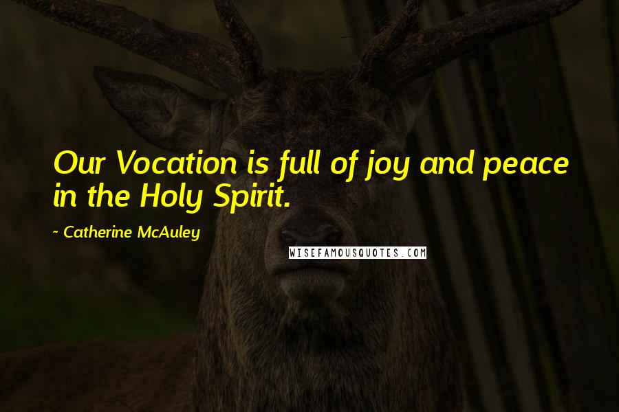 Catherine McAuley Quotes: Our Vocation is full of joy and peace in the Holy Spirit.