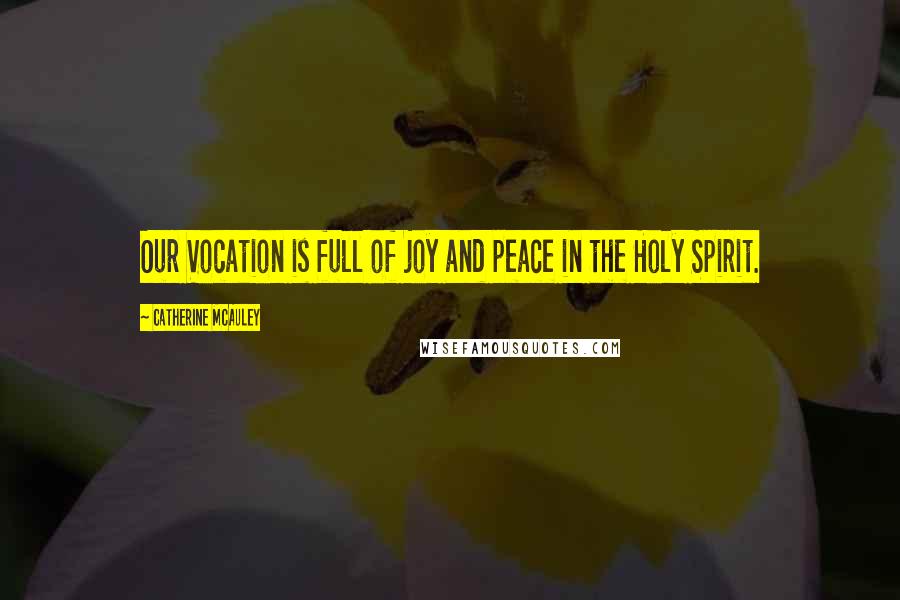 Catherine McAuley Quotes: Our Vocation is full of joy and peace in the Holy Spirit.