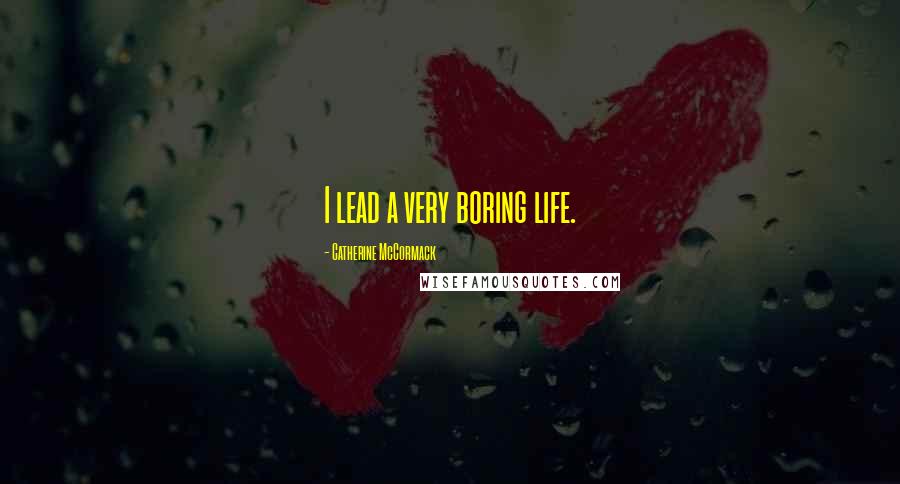 Catherine McCormack Quotes: I lead a very boring life.