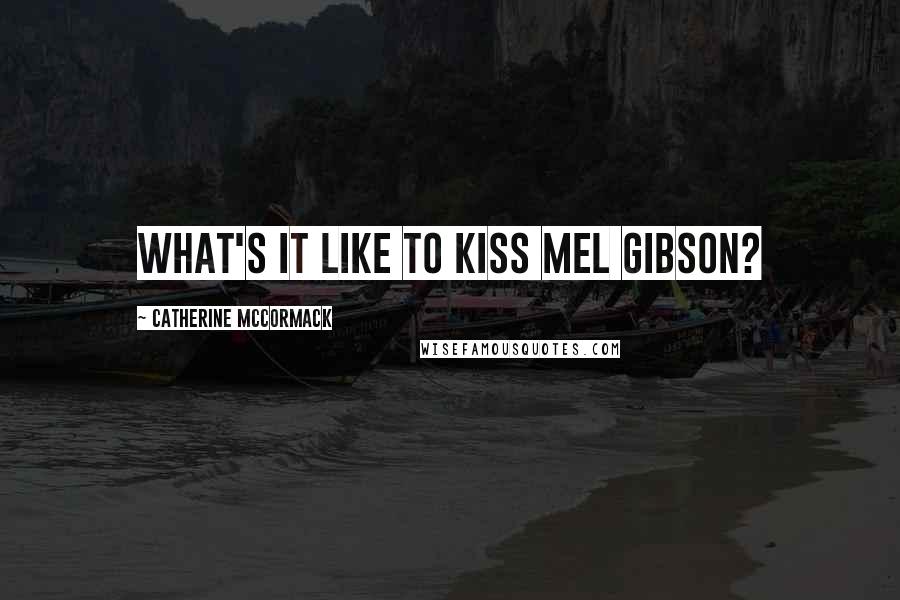 Catherine McCormack Quotes: What's it like to kiss Mel Gibson?