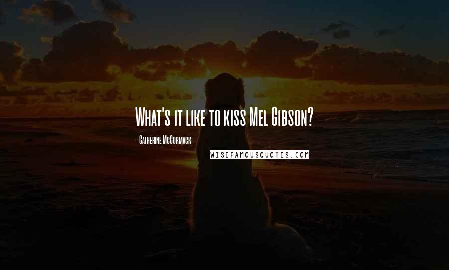 Catherine McCormack Quotes: What's it like to kiss Mel Gibson?