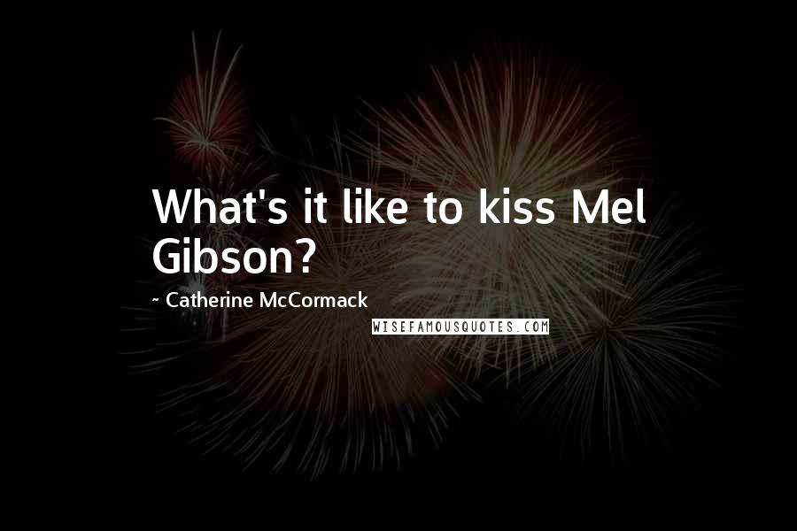 Catherine McCormack Quotes: What's it like to kiss Mel Gibson?