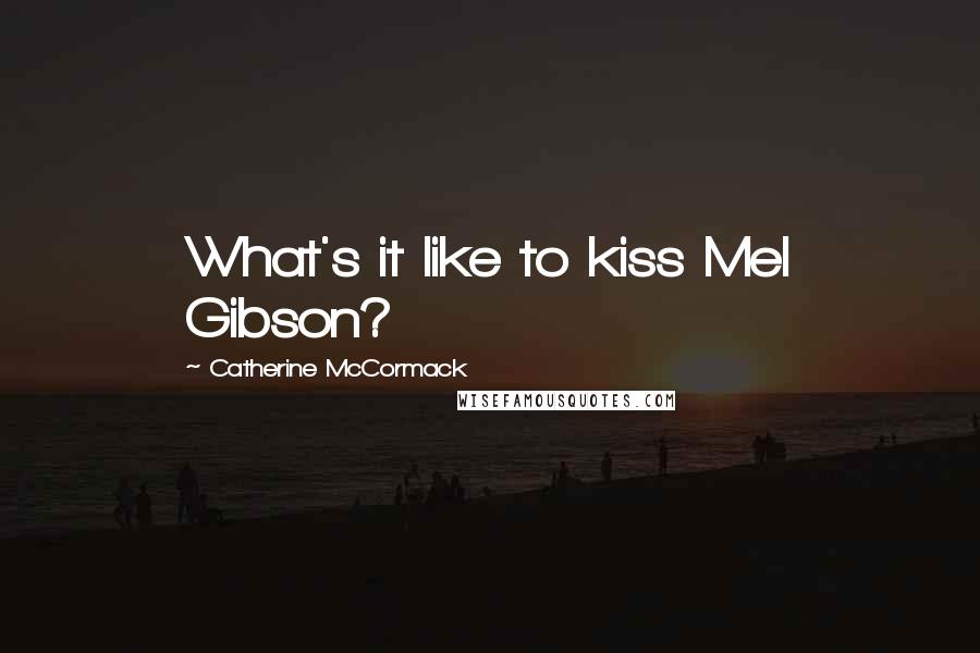 Catherine McCormack Quotes: What's it like to kiss Mel Gibson?