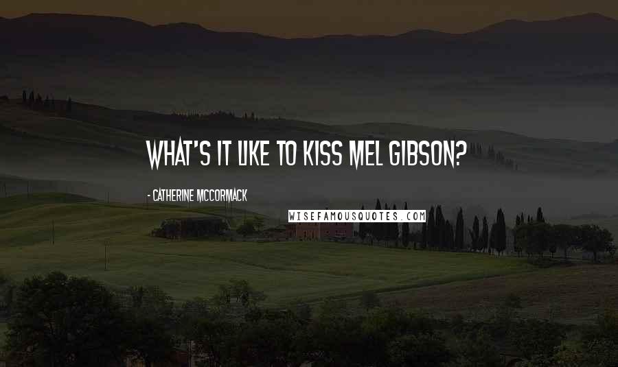 Catherine McCormack Quotes: What's it like to kiss Mel Gibson?