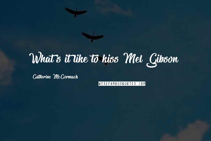 Catherine McCormack Quotes: What's it like to kiss Mel Gibson?