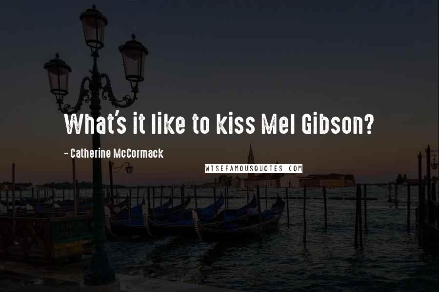 Catherine McCormack Quotes: What's it like to kiss Mel Gibson?