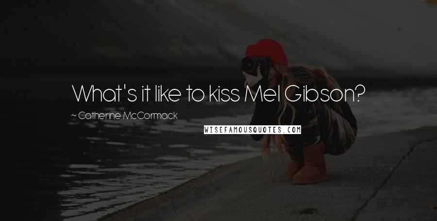 Catherine McCormack Quotes: What's it like to kiss Mel Gibson?
